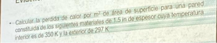 - Calcular la perdida de calor por \( m^{2} \) de área de superficie para una pared constituida de los siguientes materiales