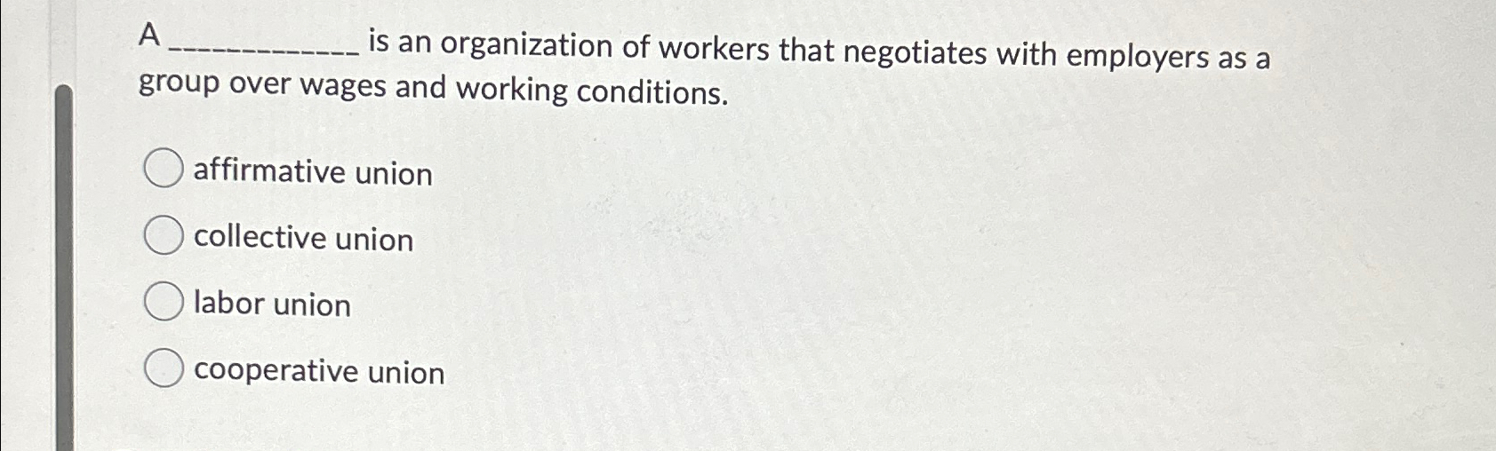 Solved A Is An Organization Of Workers That Negotiates With | Chegg.com