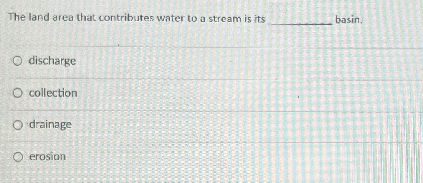 Solved The land area that contributes water to a stream is | Chegg.com