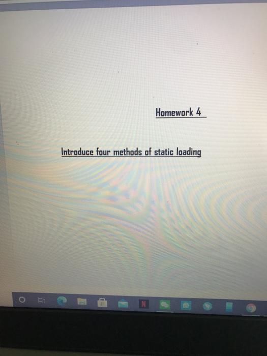 Solved Homework 4 Introduce four methods of static loading | Chegg.com