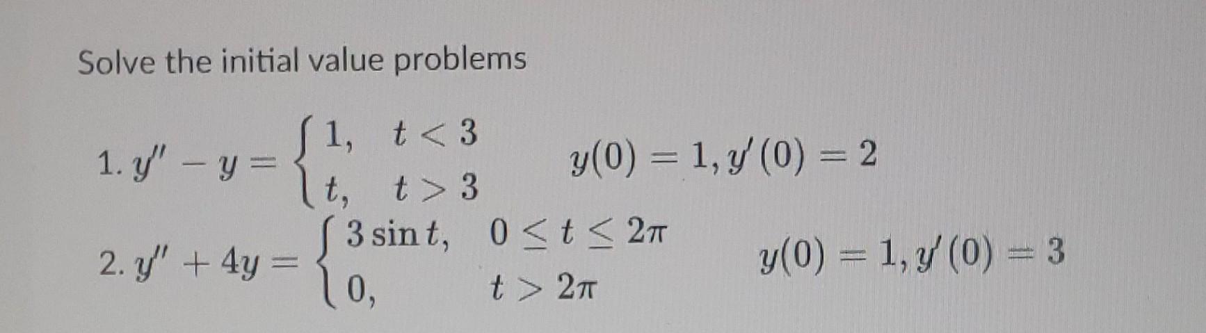 Solve the initial value problems 1. \( y^{\prime \prime}-y=\left\{\begin{array}{ll}1, & t<3 \\ t, & t>3\end{array} \quad y(0)