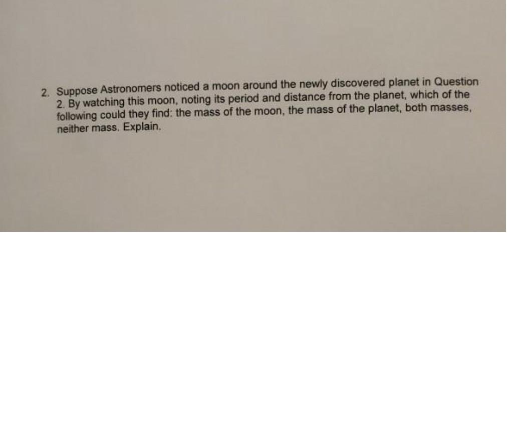 Solved 2. Suppose Astronomers noticed a moon around the | Chegg.com