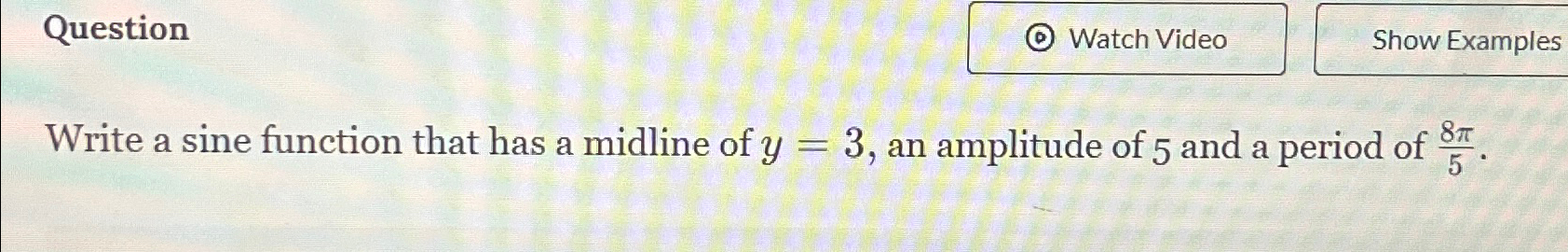 Solved QuestionShow ExamplesWrite a sine function that has a | Chegg.com