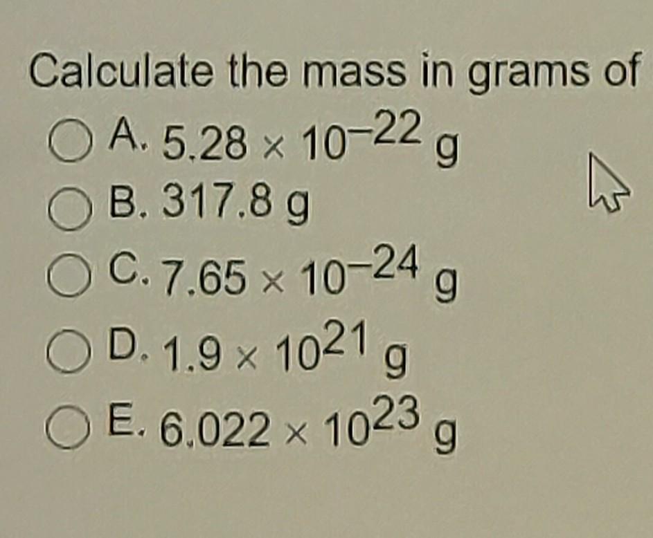 Solved Calculate the mass in grams of A. 5.28 x 10-22 g OB. | Chegg.com