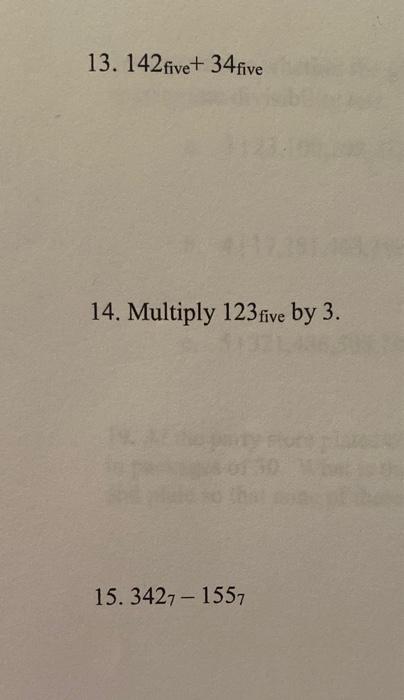 Solved 13. 142five +34five 14. Multiply 123five by 3 . | Chegg.com