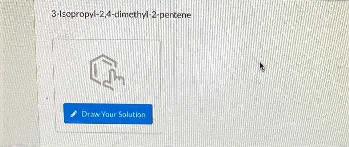 Solved 3-Isopropyl-2,4-dimethyl-2-pentene cm Draw Your | Chegg.com