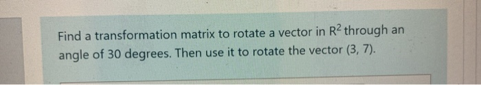 Solved Find a transformation matrix to rotate a vector in Rể | Chegg.com