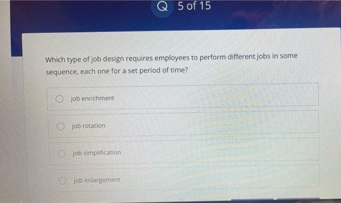 Solved Q 5 of 15 Which type of job design requires employees | Chegg.com