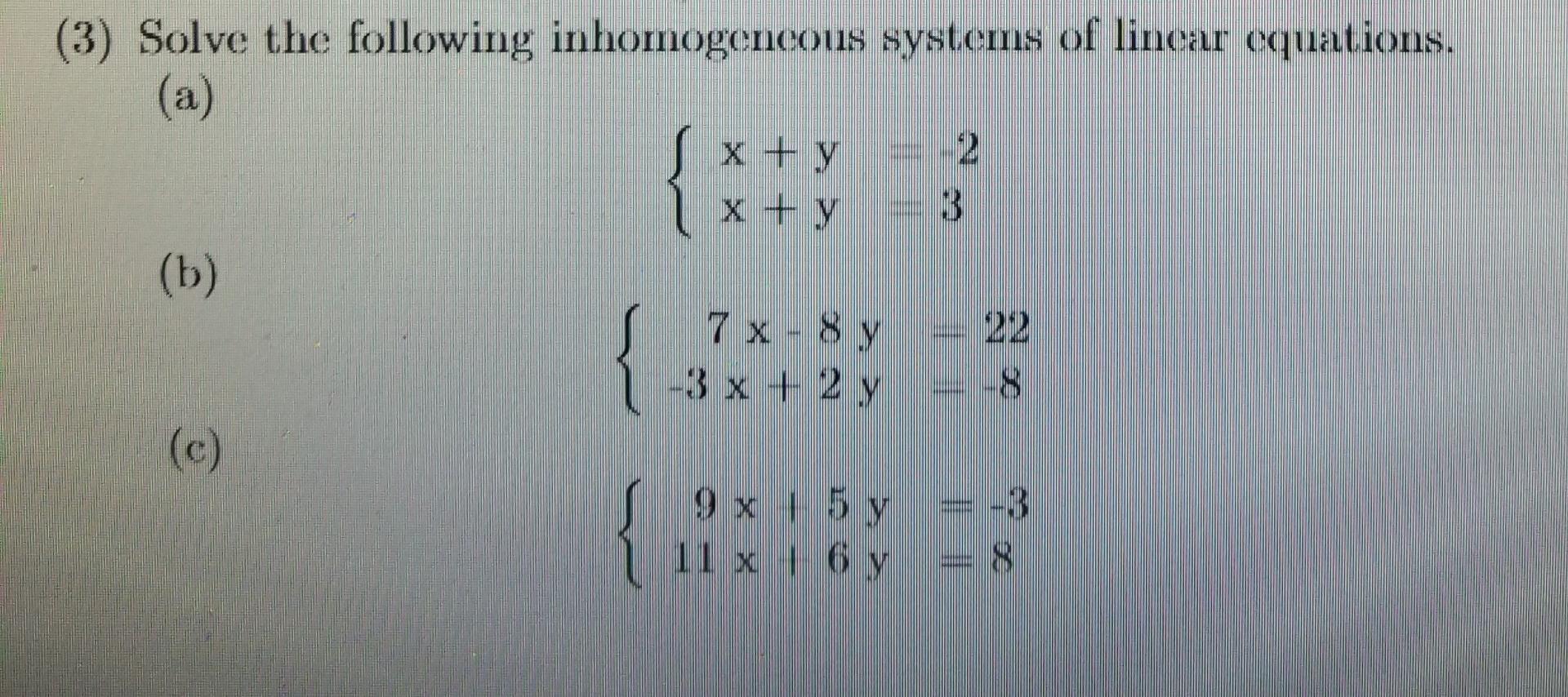 (3) Solve the following inhomogeneous systems of linear equations. (a) J x + y 2 x + y (b) 7x-8 y -3x+2y (c) 9x 15 y 11 x 6 y