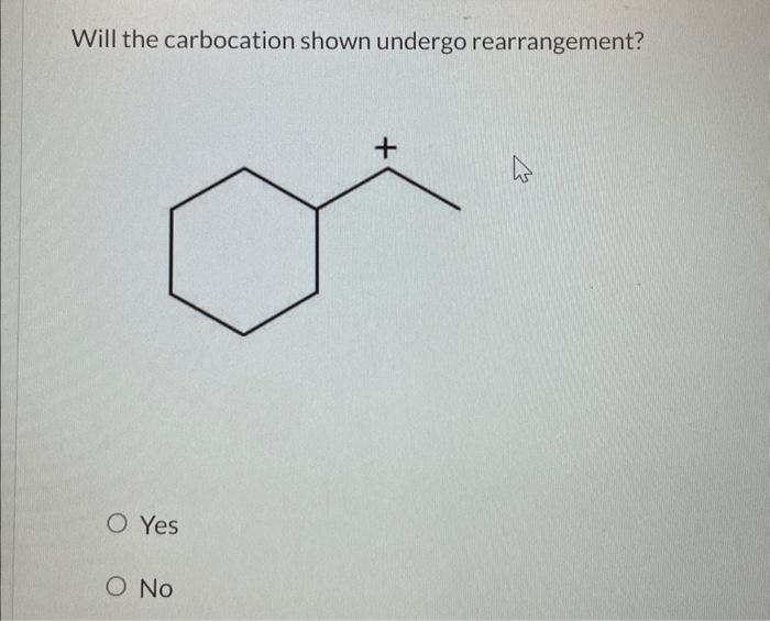 Solved Will the carbocation shown undergo rearrangement? Yes | Chegg.com