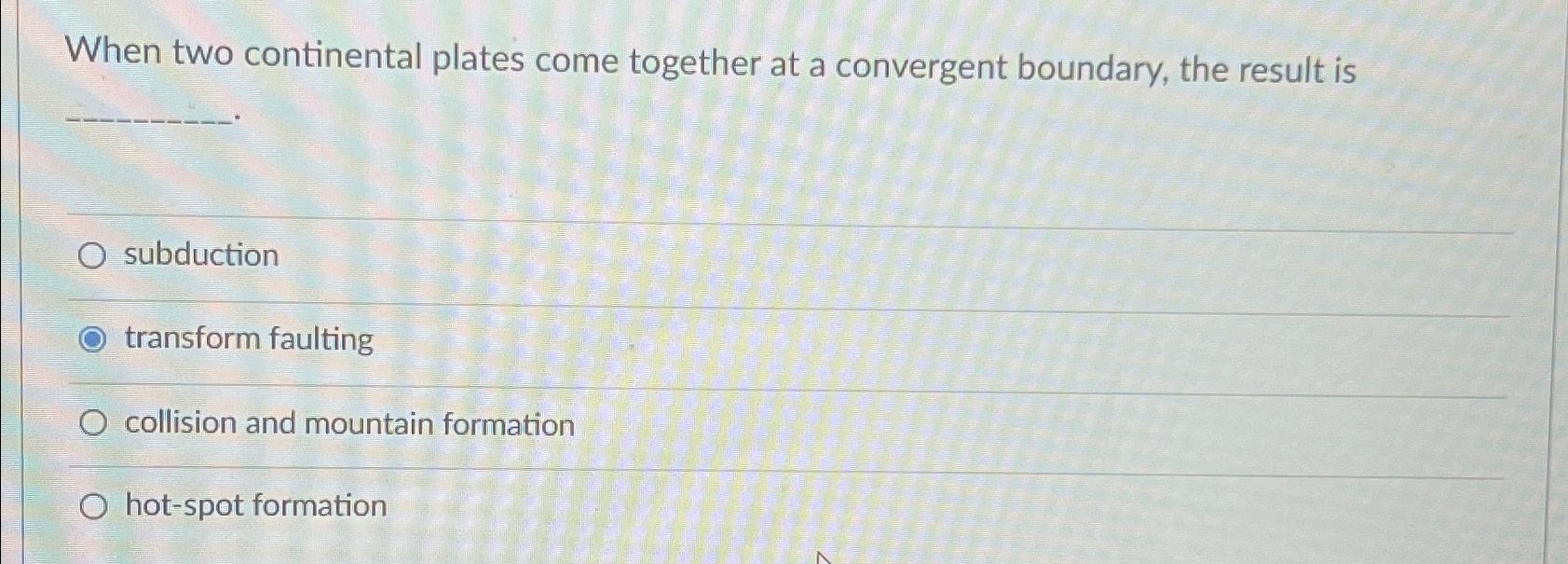 Solved When two continental plates come together at a | Chegg.com