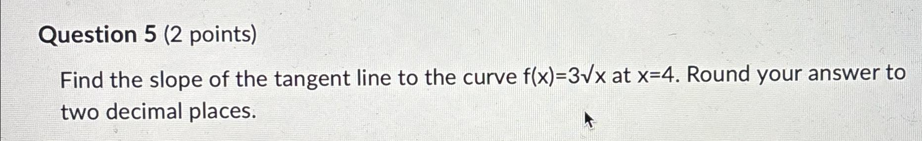 Solved Question 5 ( 2 ﻿points)Find the slope of the tangent | Chegg.com