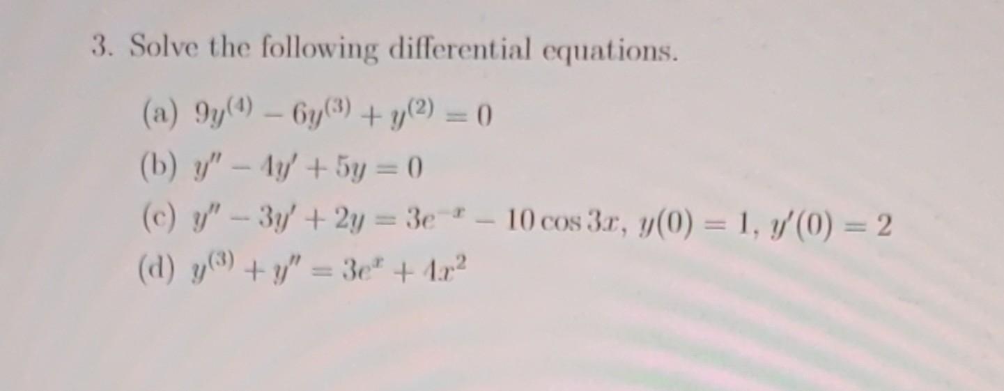 3. Solve the following differential equations. (a) \( 9 y^{(4)}-6 y^{(3)}+y^{(2)}=0 \) (b) \( y^{\prime \prime}-4 y^{\prime}+