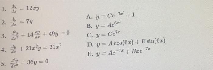 1. \( \frac{d y}{d x}=12 x y \) 2. \( \frac{d y}{d x}=7 y \) A. \( y=C e^{-7 x^{3}}+1 \) 3. \( \frac{d^{2} y}{d x^{2}}+14 \fr