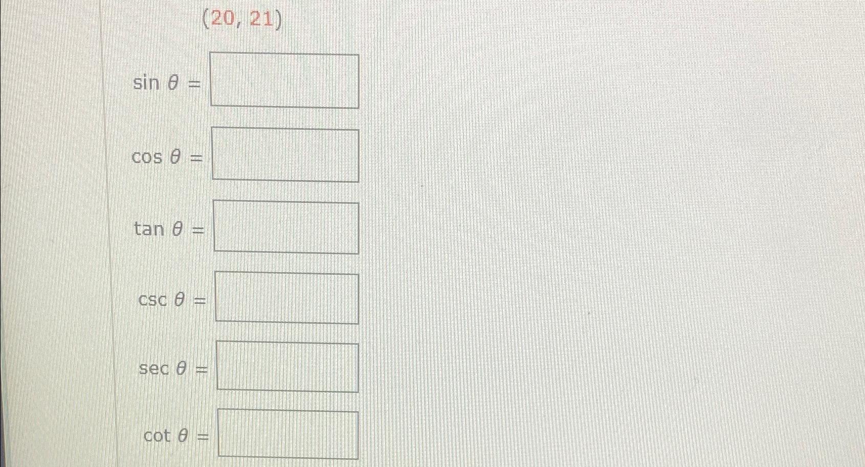 Solved (20,21)sinθ=cosθ=cosθ=tanθ=cscθ=secθ=cotθ= | Chegg.com
