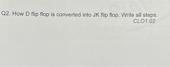 Solved Q2. How D flip flop is converted into JK flip flop. | Chegg.com