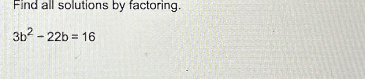 Solved Find All Solutions By Factoring.3b2-22b=16 | Chegg.com