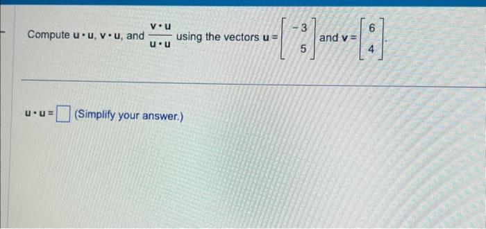 Solved Compute u⋅u,v⋅u, and u⋅uv⋅u using the vectors u=[−35] | Chegg.com