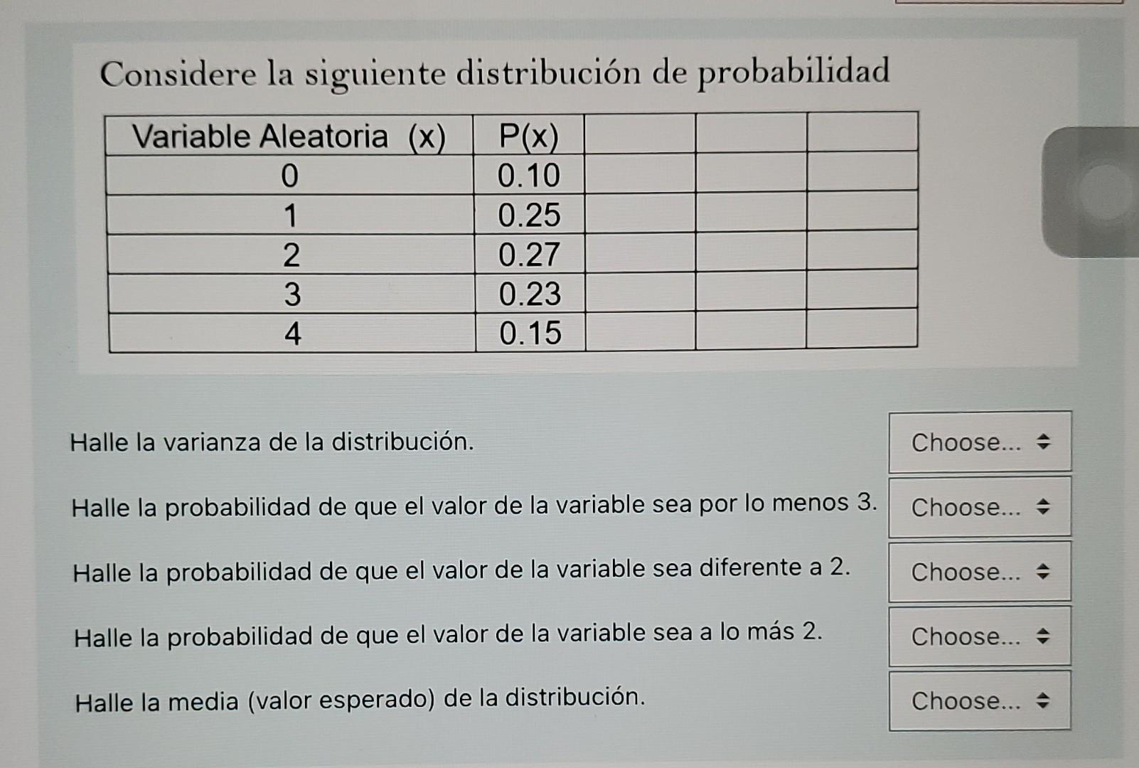 Considere la siguiente distribución de probabilidad Variable Aleatoria (x) P(x) 0 0.10 1 0.25 2 0.27 3 0.23 4 0.15 Halle la v