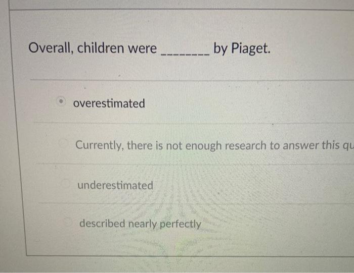 Solved Overall children were by Piaget. overestimated Chegg