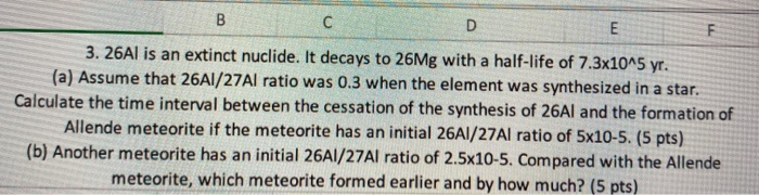 Solved B С D E F 3. 26Al is an extinct nuclide. It decays to | Chegg.com