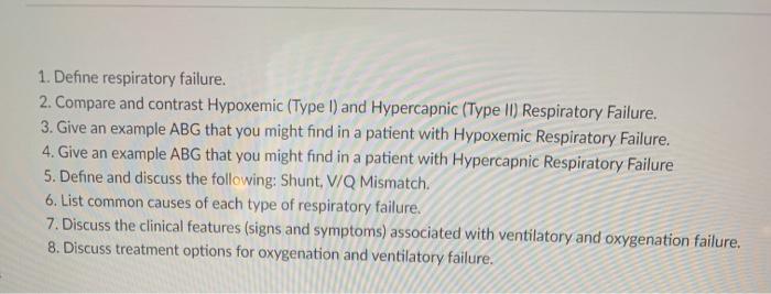 1. Define respiratory failure. 2. Compare and contrast Hypoxemic (Type I) and Hypercapnic (Type II) Respiratory Failure. 3. G