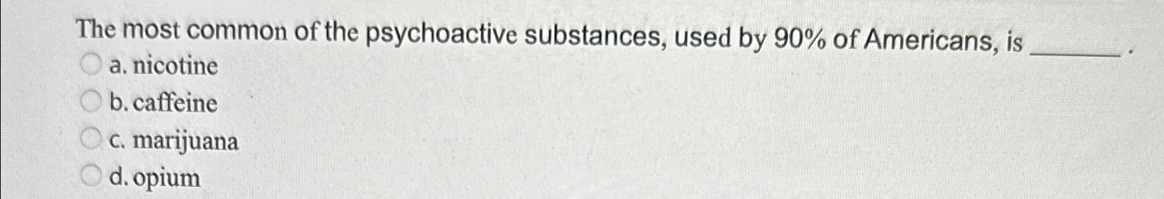 Solved The most common of the psychoactive substances, used | Chegg.com