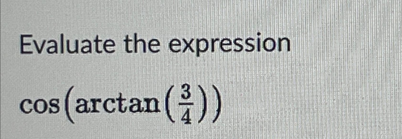 solved-evaluate-the-expressioncos-arctan-34-chegg