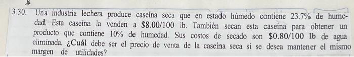 3.30. Una industria lechera produce caseína seca que en estado húmedo contiene \( 23.7 \% \) de humedad. Esta caseína la vend