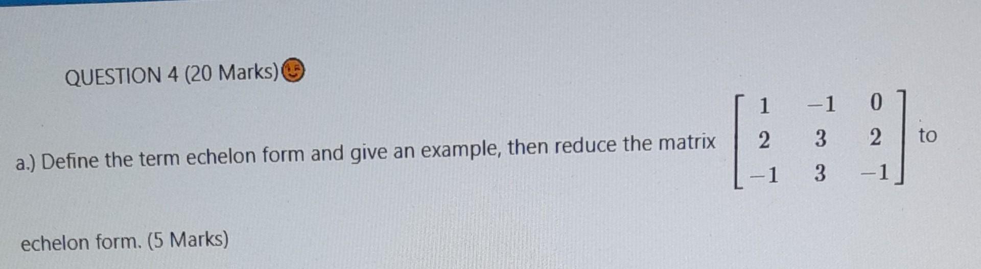 Solved QUESTION 4 (20 Marks) a.) Define the term echelon | Chegg.com