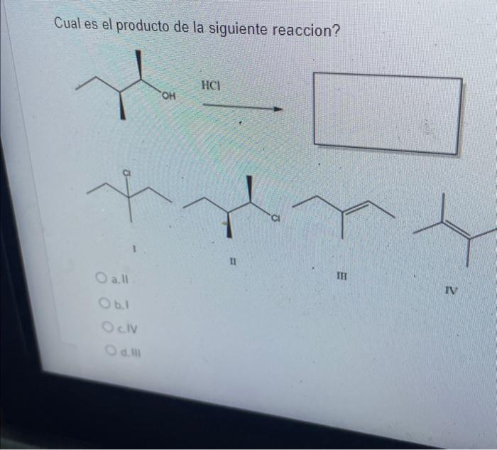 Cual es el producto de la siguiente reaccion? 1 n IH a. 11 IV h. 1 c.Iv d. 111