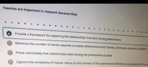 Theories are important in research because they Provide a framework for exploring the relationships that exist among phenomen