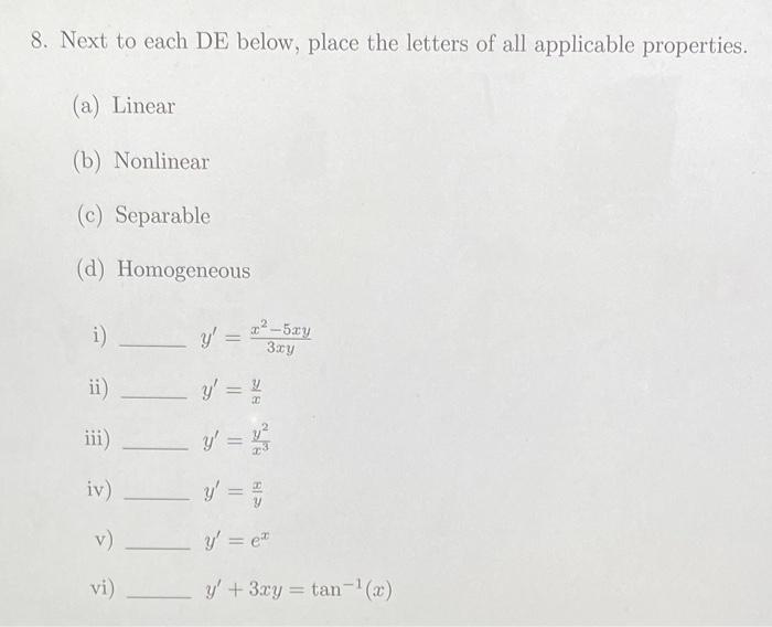 8. Next to each DE below, place the letters of all applicable properties. (a) Linear (b) Nonlinear (c) Separable (d) Homogene