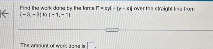 Solved Find The Work Done By The Force F=xyi+(y−x)j Over The | Chegg.com