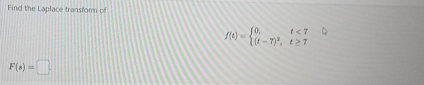 Solved Find the Laplace transform of f(t)={0,(t−7)2,t