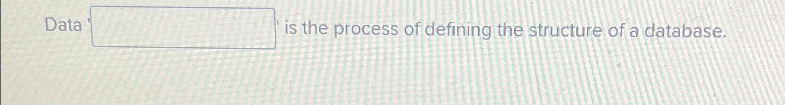 Solved Data is the process of defining the structure of a | Chegg.com