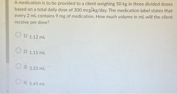 Solved A medication is to be provided to a client weighing | Chegg.com