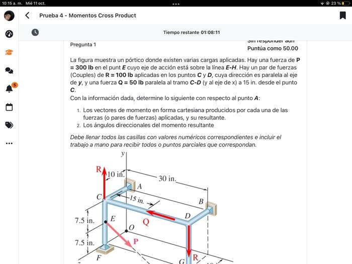 La figura muestra un pórtico donde existen varias cargas aplicadas. Hay una fuerza de \( \mathbf{P} \) \( =300 \mathrm{lb} \)