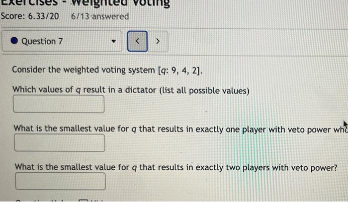 Consider the weighted voting system \( [q: 9,4,2] \).
Which values of \( q \) result in a dictator (list all possible values)