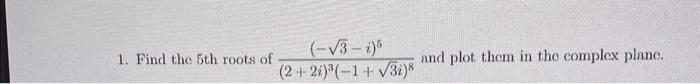 1. Find the 5 th roots of (2+2i)3(−1+3i)8(−3−i)5 and | Chegg.com