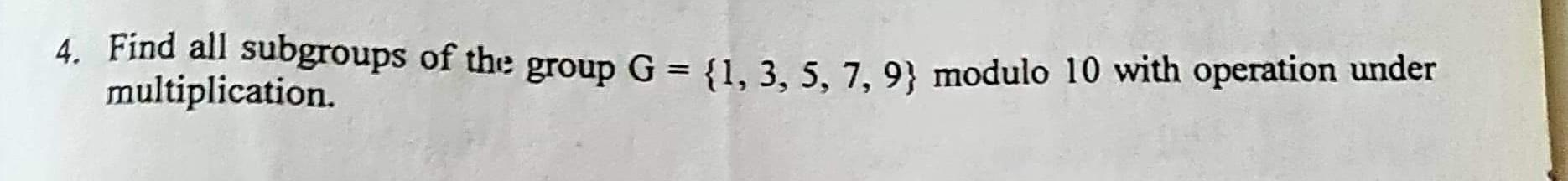 Solved 4. Find all subgroups of the group G = {1, 3, 5, 7, | Chegg.com