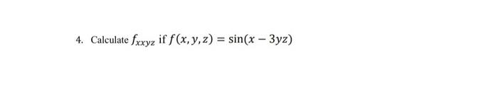 4. Calculate fxxyz if f(x, y, z) = sin(x - 3yz)