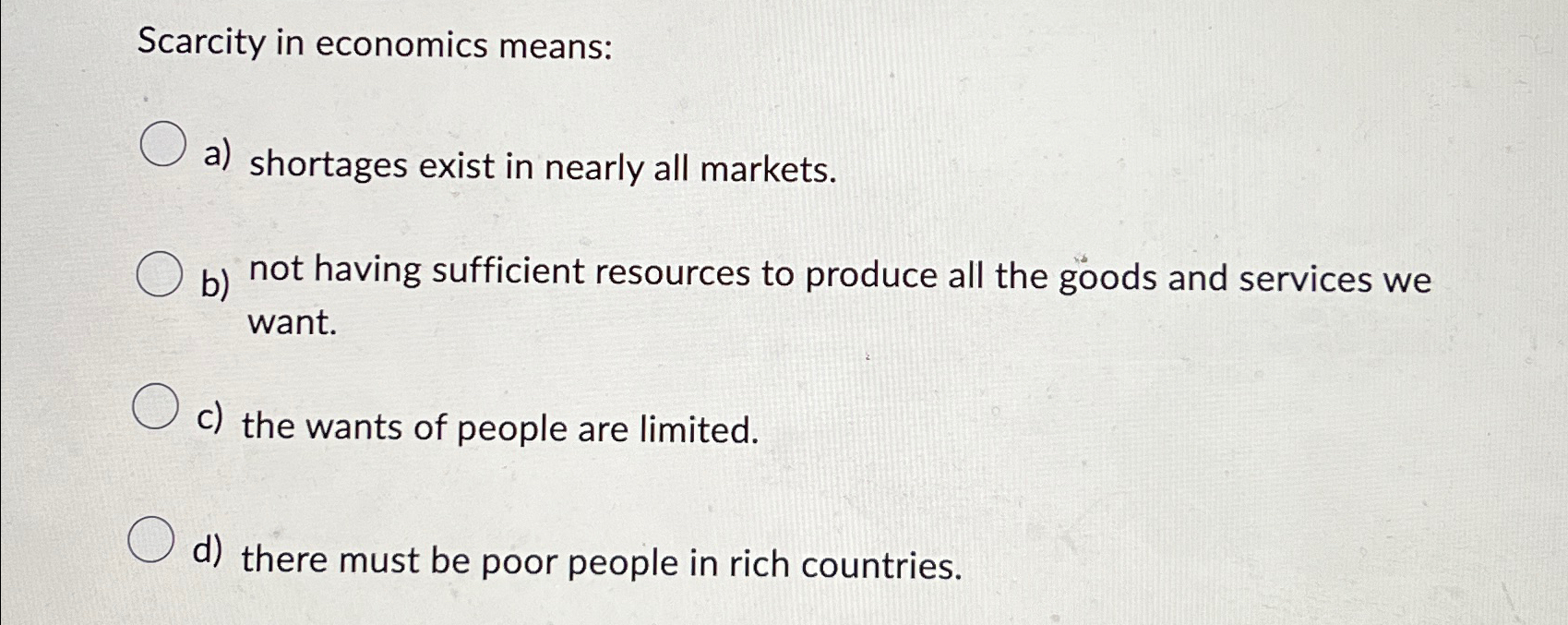 Solved Scarcity in economics means:a) ﻿shortages exist in | Chegg.com