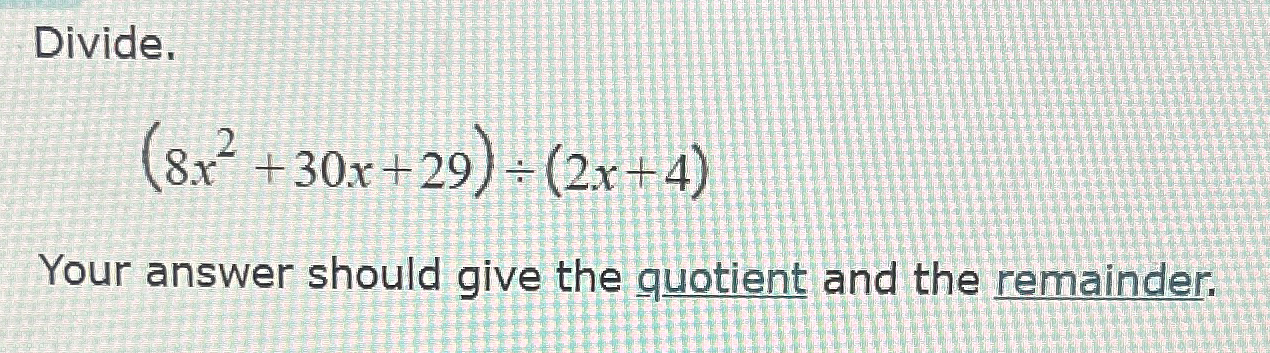 Solved Divide.(8x2+30x+29)÷(2x+4)Your answer should give the | Chegg.com