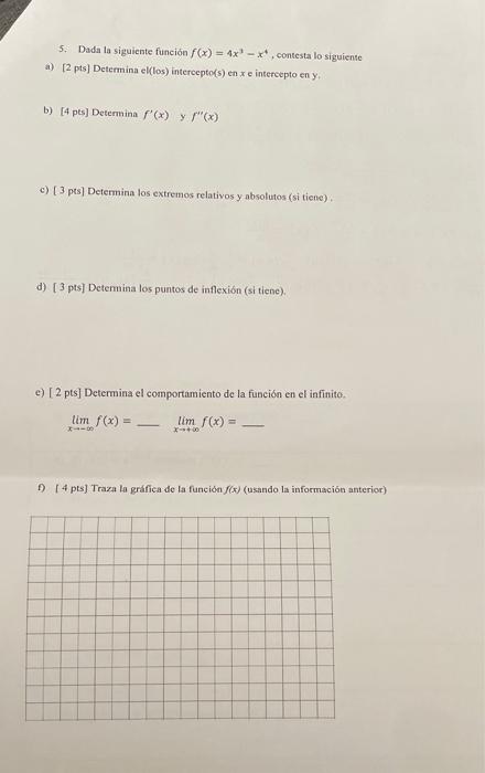 5. Dada la siguiente función \( f(x)=4 x^{3}-x^{4} \), contesta lo siguiente a) [2 pts] Determina el(los) intercepto(s) en \(