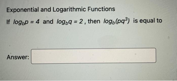 Solved Exponential And Logarithmic Functions If Logbp=4 And | Chegg.com