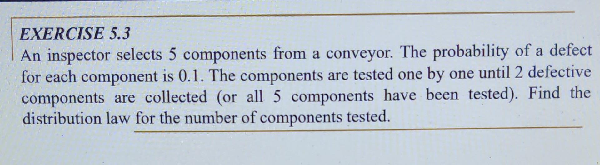 Solved EXERCISE 5.3 An inspector selects 5 components from a | Chegg.com
