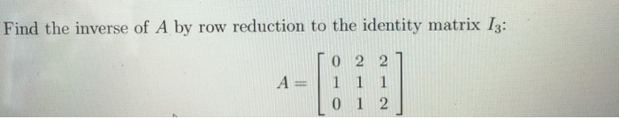 Solved Find the inverse of A by row reduction to the | Chegg.com