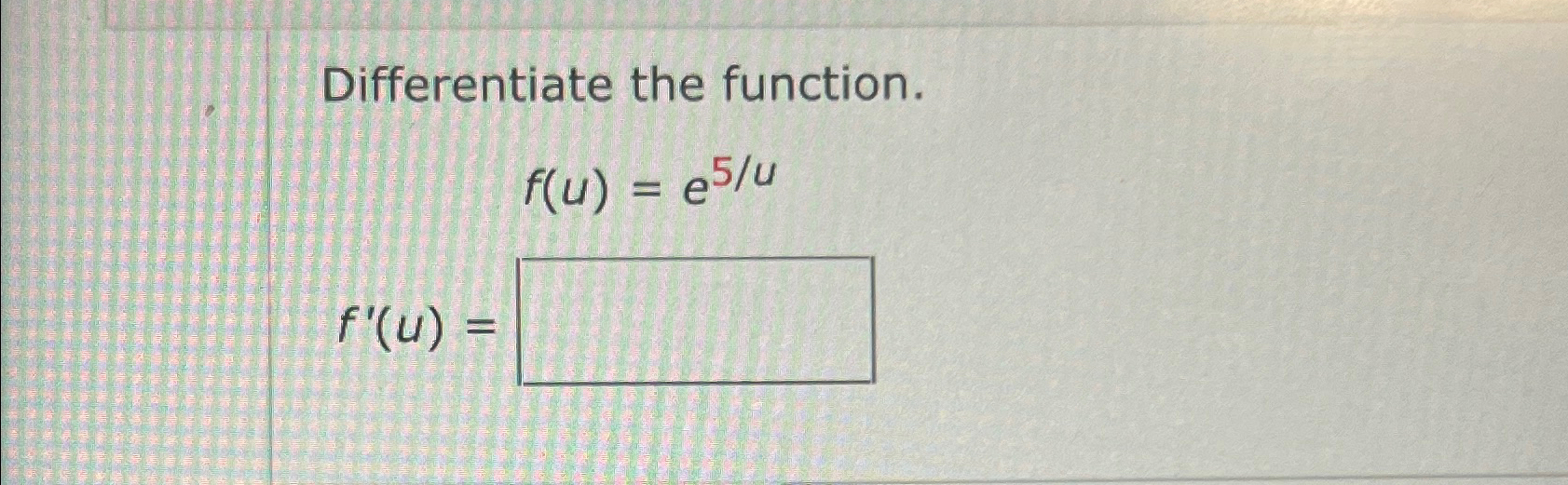 Solved Differentiate the function.f(u)=e5uf'(u)= | Chegg.com