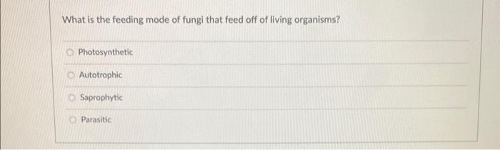 Solved What is the feeding mode of fungi that feed off of | Chegg.com